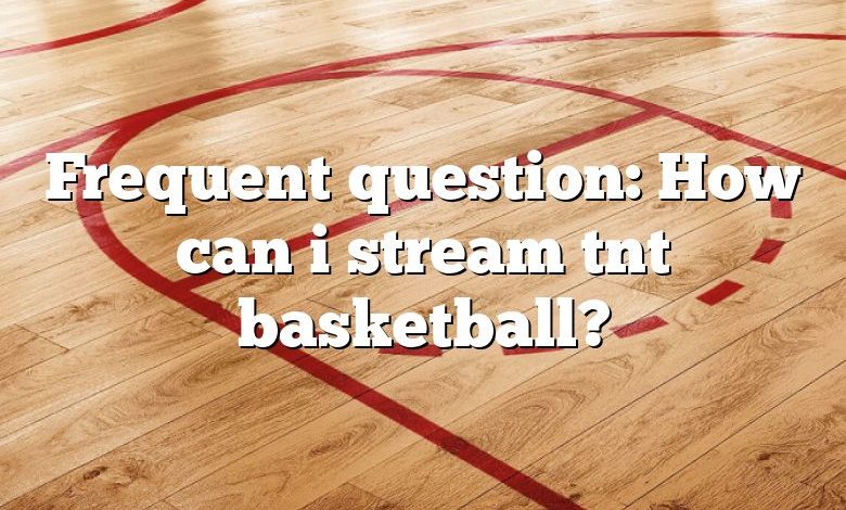 Frequent question: How can i stream tnt basketball?