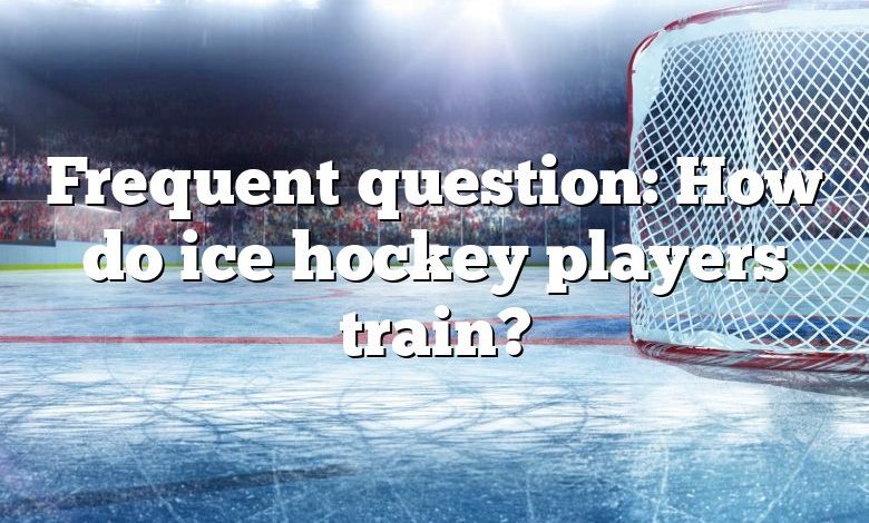 Frequent question: How do ice hockey players train?