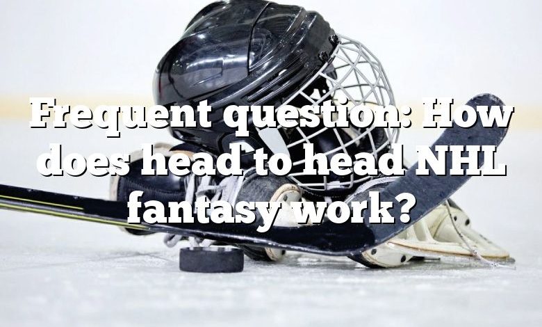 Frequent question: How does head to head NHL fantasy work?