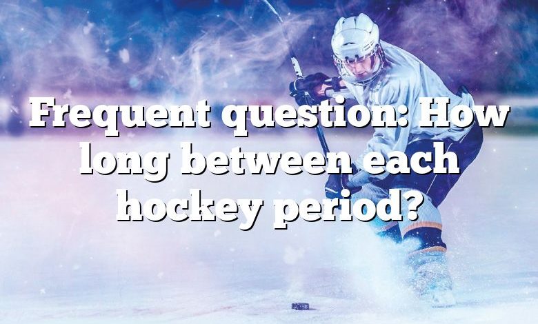 Frequent question: How long between each hockey period?