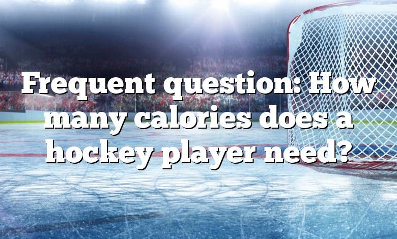 Frequent question: How many calories does a hockey player need?