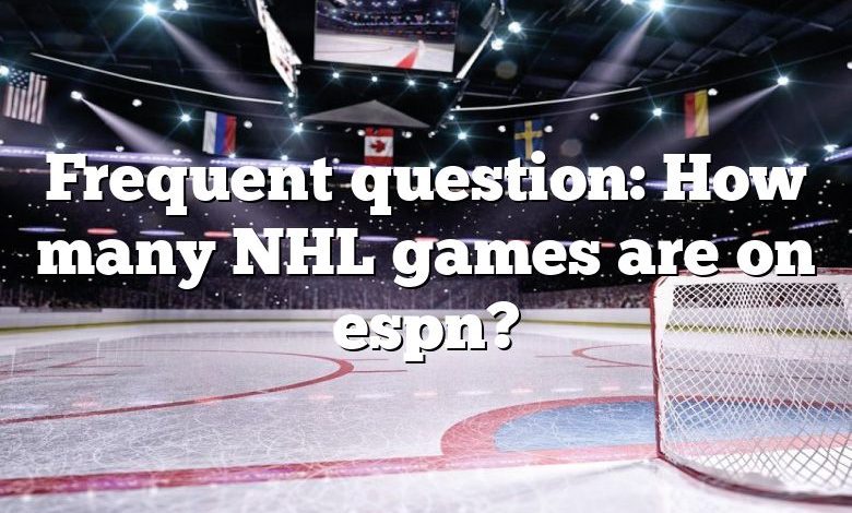 Frequent question: How many NHL games are on espn?