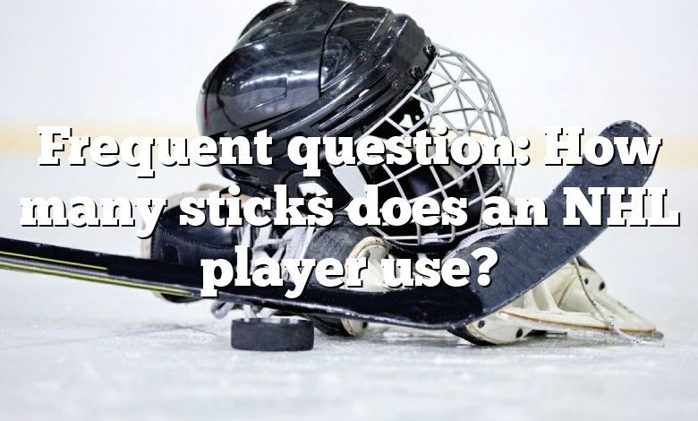 Frequent question: How many sticks does an NHL player use?