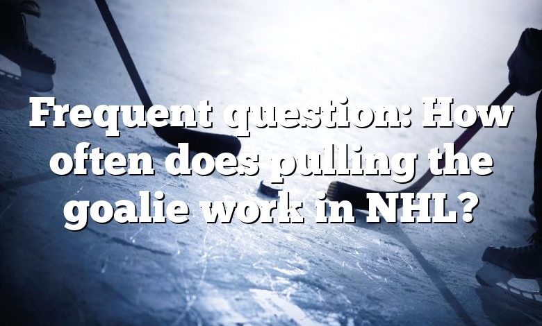 Frequent question: How often does pulling the goalie work in NHL?