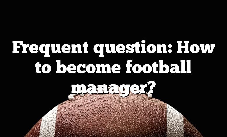 Frequent question: How to become football manager?