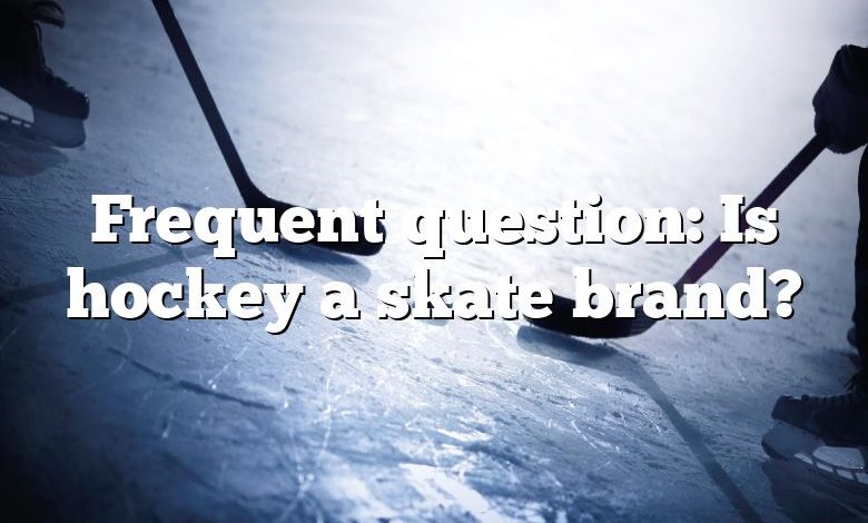 Frequent question: Is hockey a skate brand?