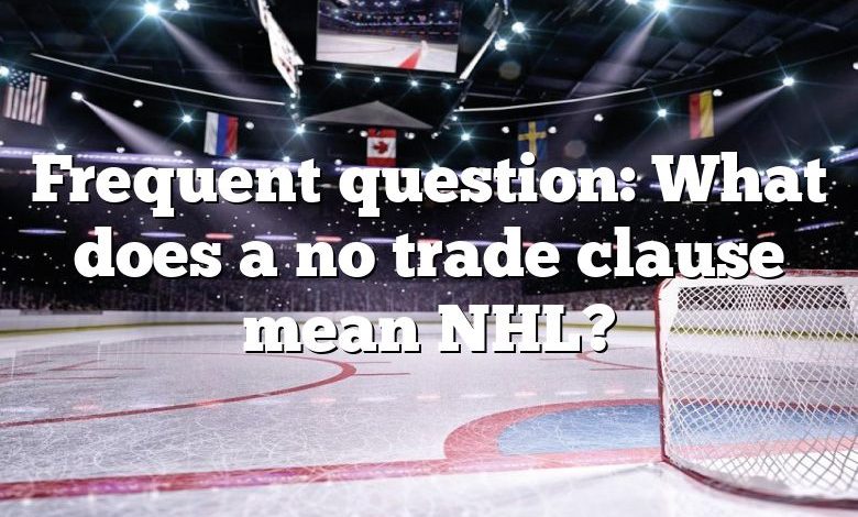 Frequent question: What does a no trade clause mean NHL?