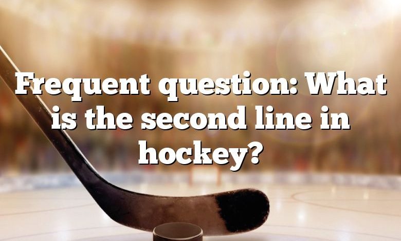 Frequent question: What is the second line in hockey?
