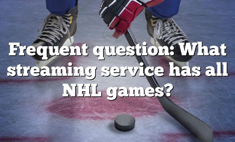 Frequent question: What streaming service has all NHL games?