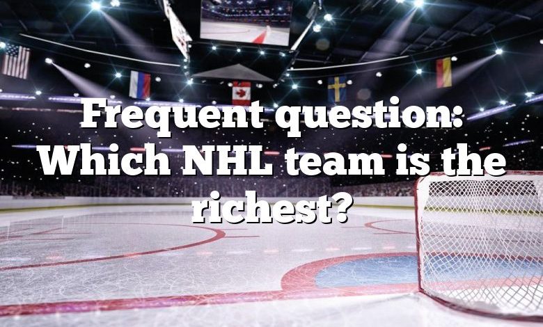Frequent question: Which NHL team is the richest?