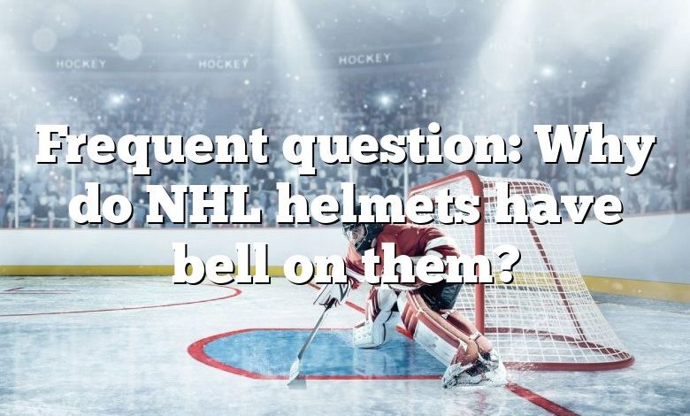 Frequent question: Why do NHL helmets have bell on them?