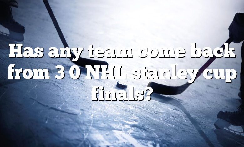 Has any team come back from 3 0 NHL stanley cup finals?