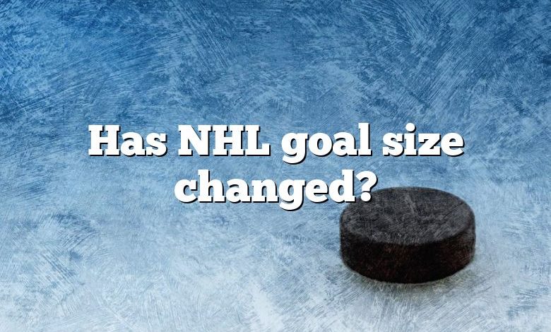 Has NHL goal size changed?