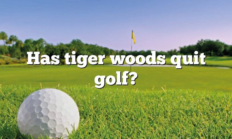 Has tiger woods quit golf?