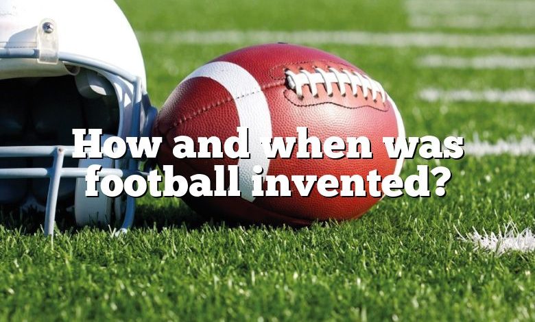 How and when was football invented?