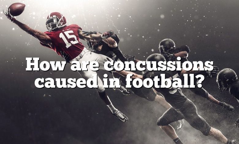 How are concussions caused in football?