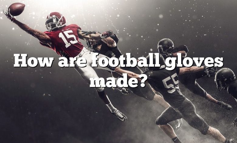 How are football gloves made?