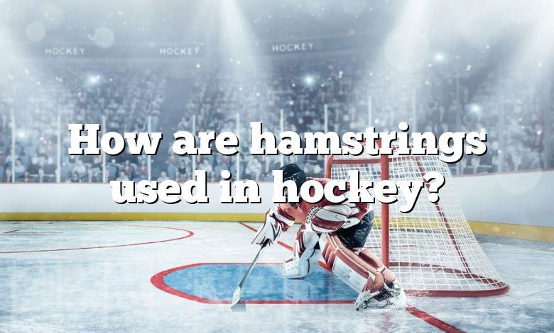 How are hamstrings used in hockey?