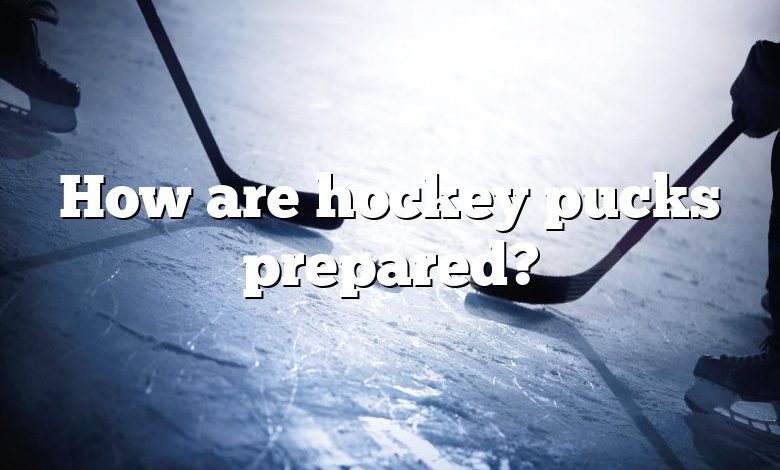How are hockey pucks prepared?