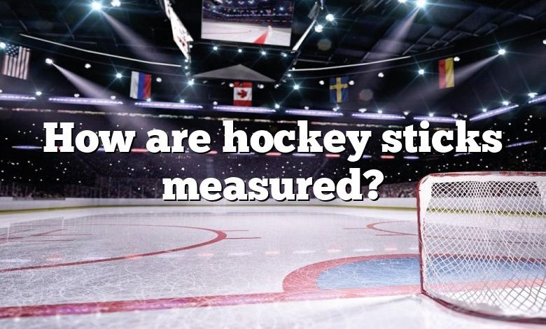 How are hockey sticks measured?