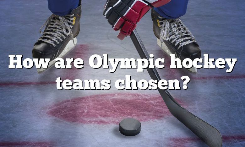 How are Olympic hockey teams chosen?