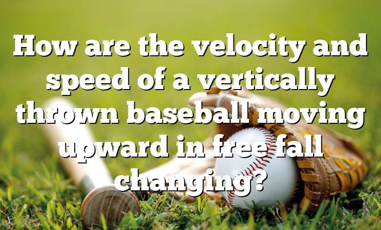 How are the velocity and speed of a vertically thrown baseball moving upward in free fall changing?