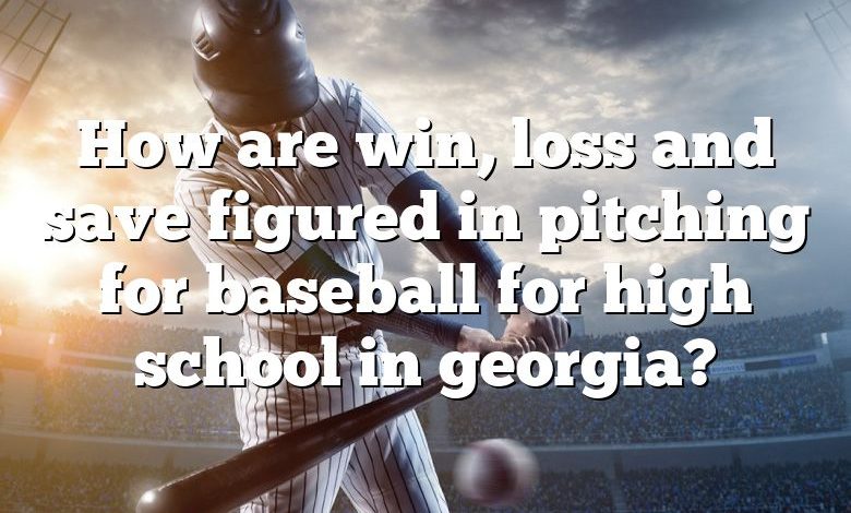How are win, loss and save figured in pitching for baseball for high school in georgia?