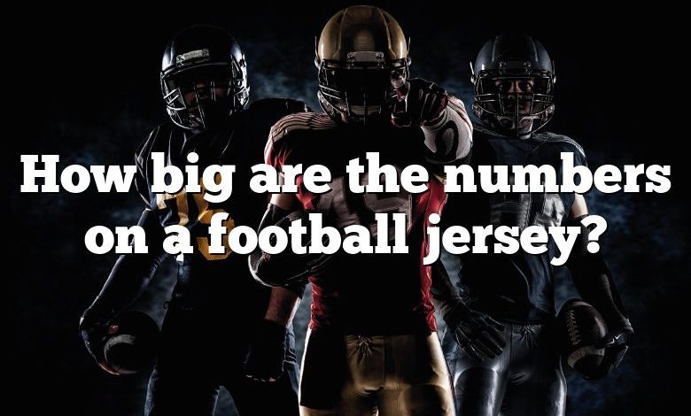 How big are the numbers on a football jersey?