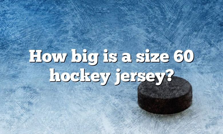How big is a size 60 hockey jersey?