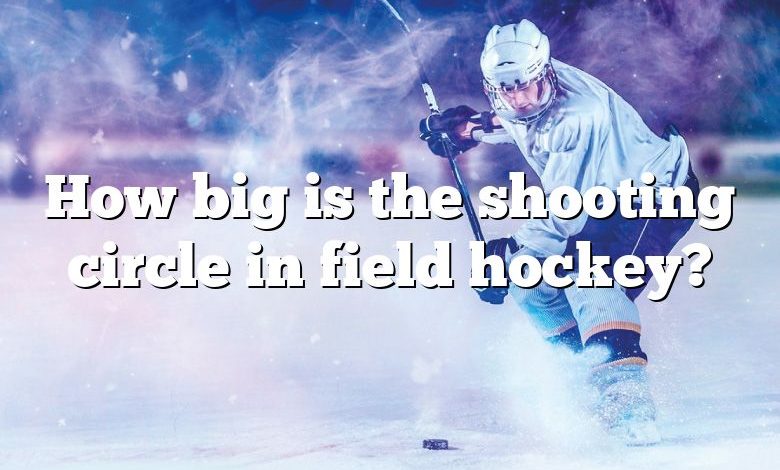 How big is the shooting circle in field hockey?