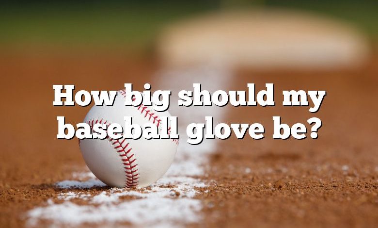 How big should my baseball glove be?