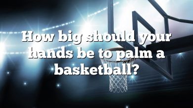 How big should your hands be to palm a basketball?