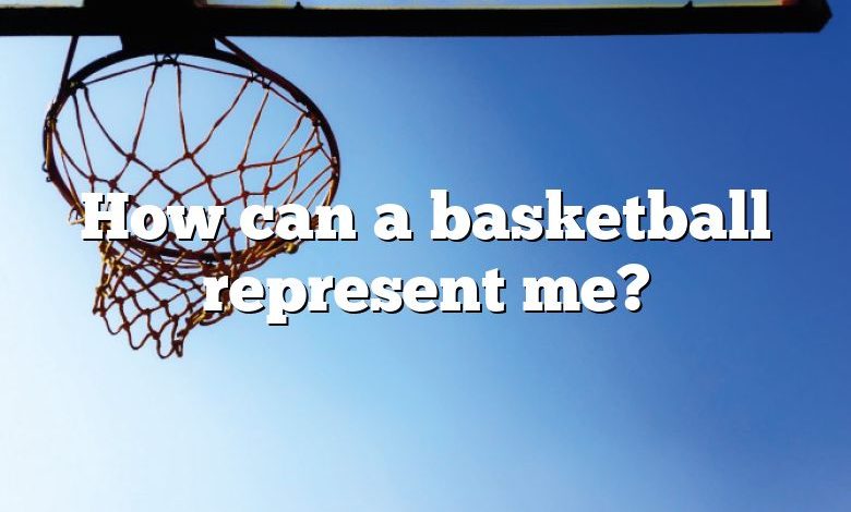 How can a basketball represent me?