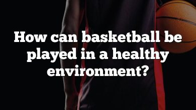 How can basketball be played in a healthy environment?