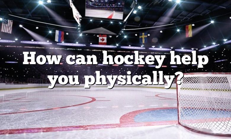 How can hockey help you physically?