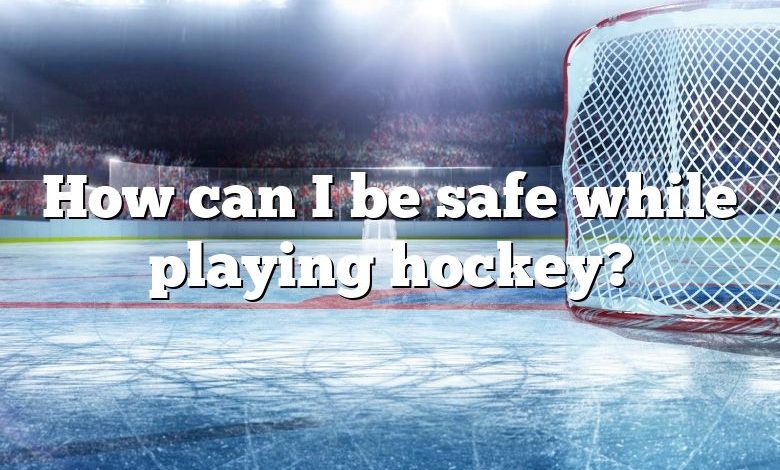How can I be safe while playing hockey?