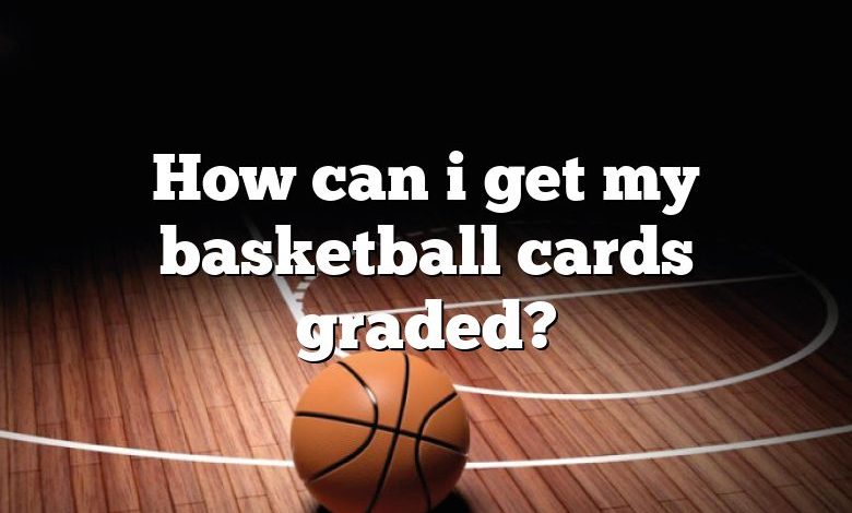 How can i get my basketball cards graded?