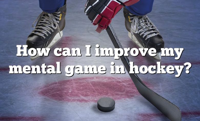 How can I improve my mental game in hockey?