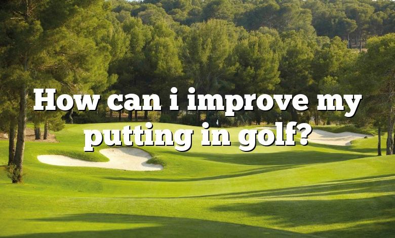 How can i improve my putting in golf?