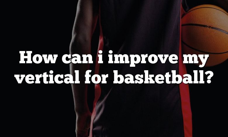 How can i improve my vertical for basketball?