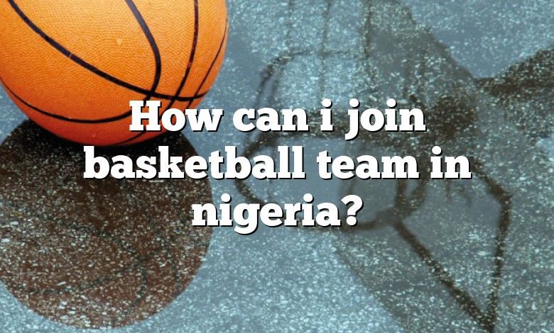 How can i join basketball team in nigeria?