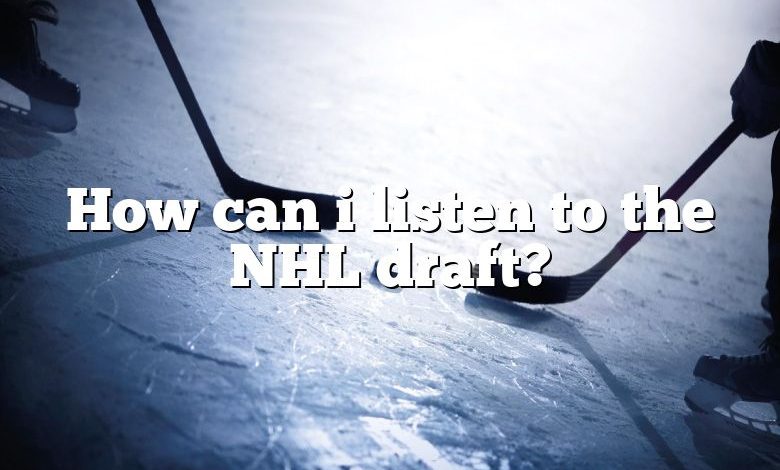 How can i listen to the NHL draft?