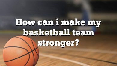 How can i make my basketball team stronger?