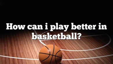 How can i play better in basketball?