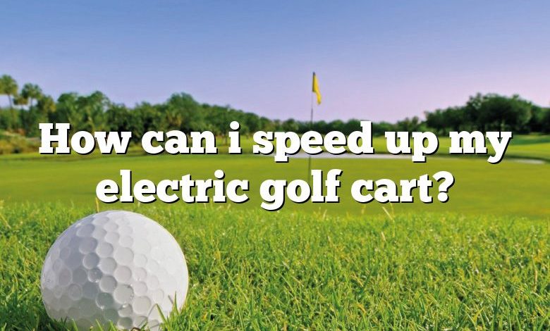 How can i speed up my electric golf cart?