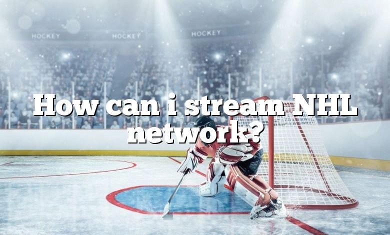 How can i stream NHL network?