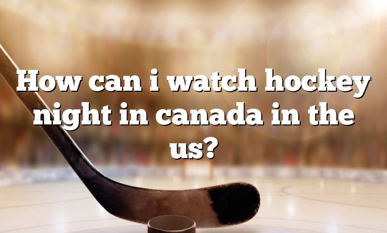 How can i watch hockey night in canada in the us?