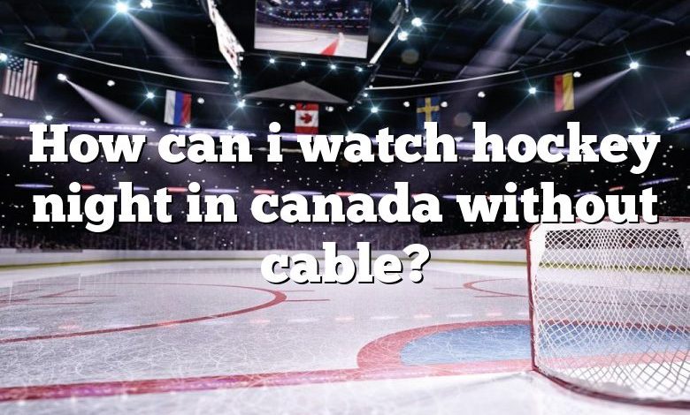 How can i watch hockey night in canada without cable?