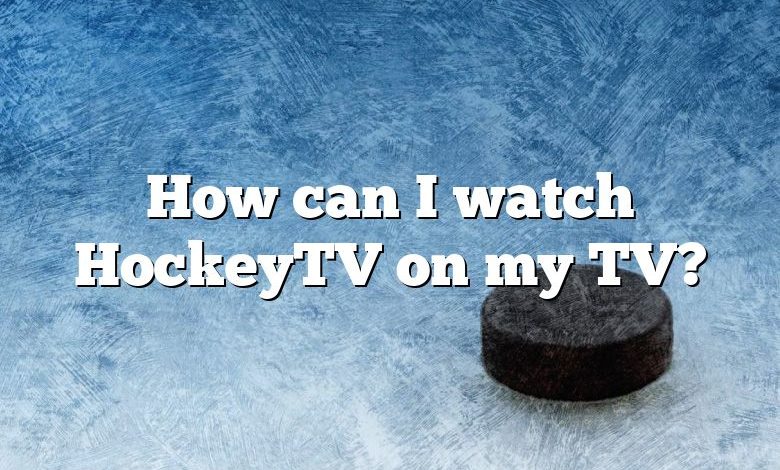 How can I watch HockeyTV on my TV?