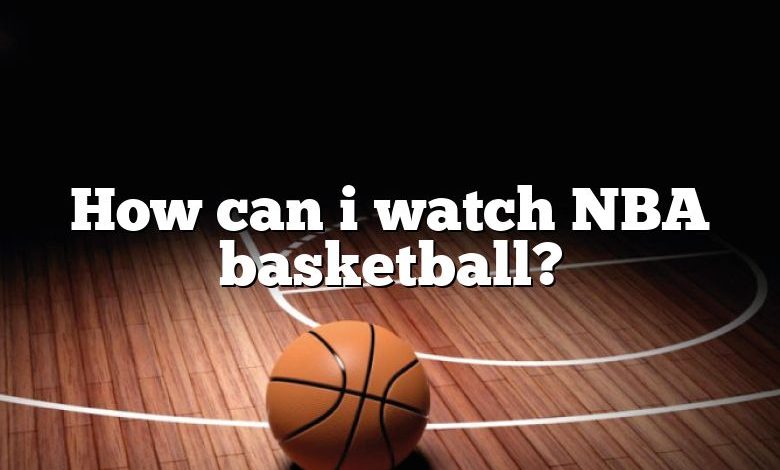 How can i watch NBA basketball?